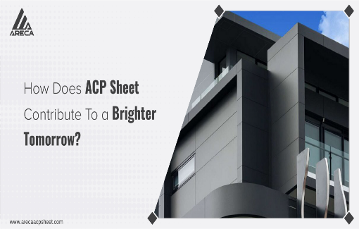 How Does ACP Sheet Contribute To a Brighter Tomorrow?