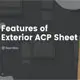 Features of Exterior ACP sheet